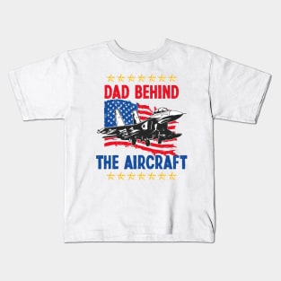 Father's Day Dad Behind The Aircraft 4 of July Military Pilot Dad Kids T-Shirt